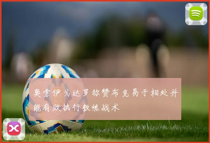 奥索伊戈达罗称赞布克易于相处并能有效执行教练战术
